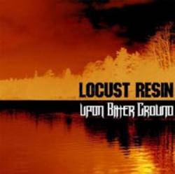 Locust Resin : Locust Resin - Upon Bitter Ground
